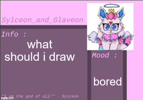 what should i draw; bored | image tagged in sylceon_and_glaveon 6 0 | made w/ Imgflip meme maker