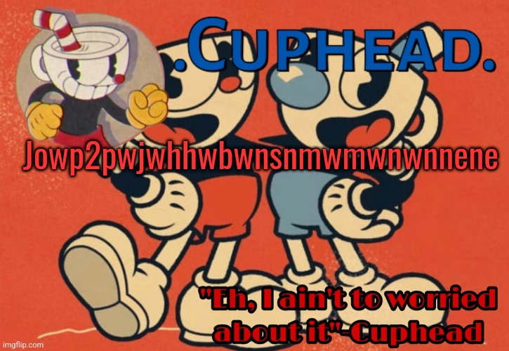 .Cuphead. Announcement Template | Jowp2pwjwhhwbwnsnmwmwnwnnene | image tagged in cuphead announcement template | made w/ Imgflip meme maker