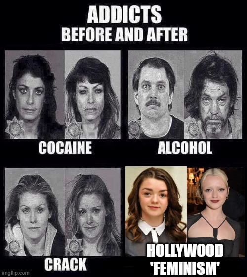 Modern day Feminism. Not today! | HOLLYWOOD 'FEMINISM' | image tagged in addicts before and after,feminism,memes,arya stark | made w/ Imgflip meme maker