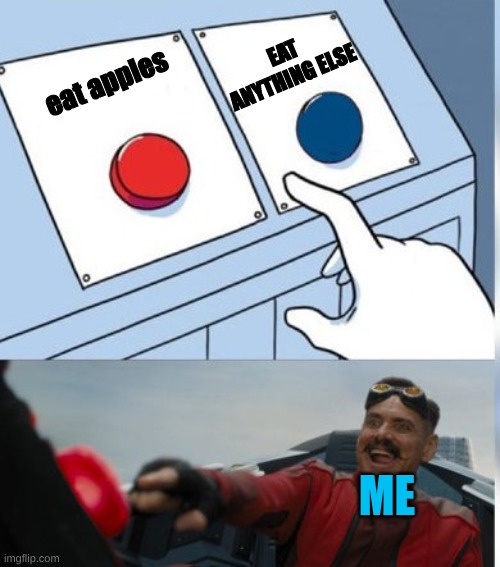IDK WHY, I JUST LOVE EM | EAT ANYTHING ELSE; eat apples; ME | image tagged in two buttons eggman,apple | made w/ Imgflip meme maker
