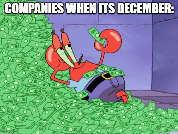 when christmas | COMPANIES WHEN ITS DECEMBER: | image tagged in mr krabs money | made w/ Imgflip meme maker