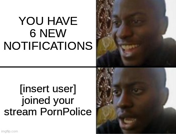 its nice to have supporters, burlt I wish we weren't notified for every one (mod note: i like pineapples -Sus_Spycrab69) | YOU HAVE 6 NEW NOTIFICATIONS; [insert user] joined your stream PornPolice | image tagged in oh yeah oh no | made w/ Imgflip meme maker