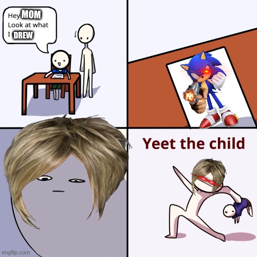 Yeet the child | MOM; DREW | image tagged in yeet the child | made w/ Imgflip meme maker