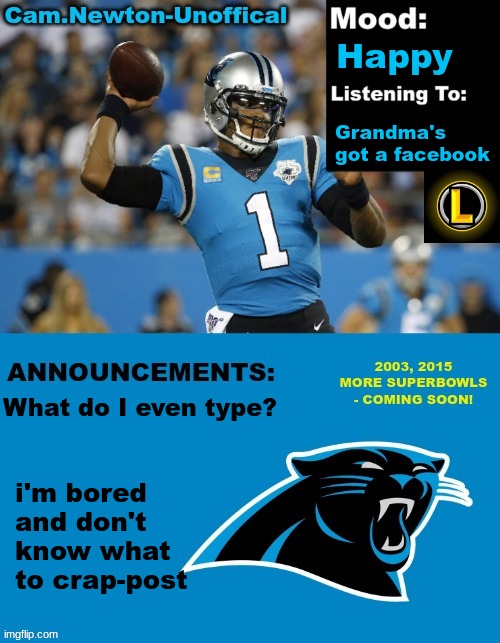 LucotIC's Cam Newton Template (12#) | Happy; Grandma's got a facebook; What do I even type? i'm bored and don't know what to crap-post | image tagged in lucotic's cam newton template 12 | made w/ Imgflip meme maker
