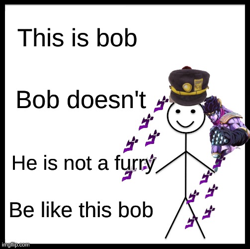 Be like bob | This is bob; Bob doesn't; He is not a furry; Be like this bob | image tagged in iceu,who,am,i,yousuf_zawaurdo | made w/ Imgflip meme maker