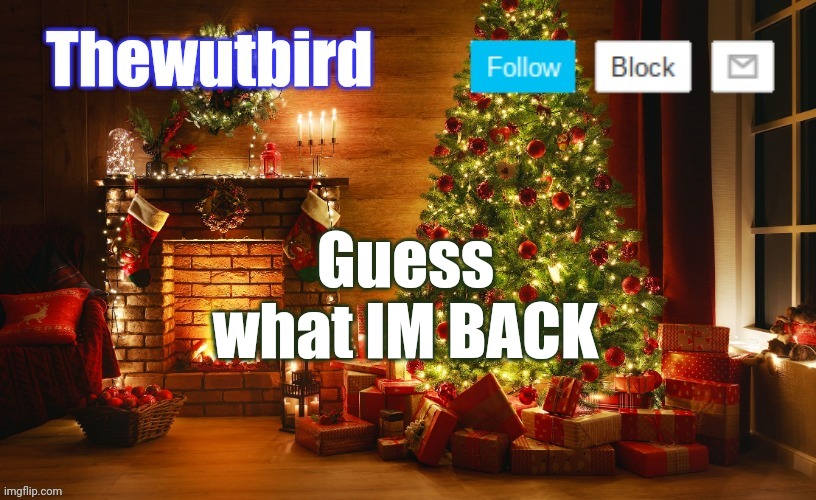 Wutbird Christmas announcement | Guess what IM BACK | image tagged in wutbird christmas announcement | made w/ Imgflip meme maker