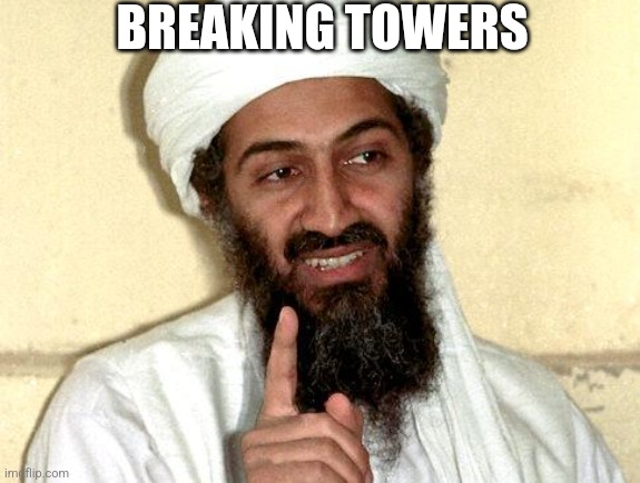 Osama bin Laden | BREAKING TOWERS | image tagged in osama bin laden | made w/ Imgflip meme maker