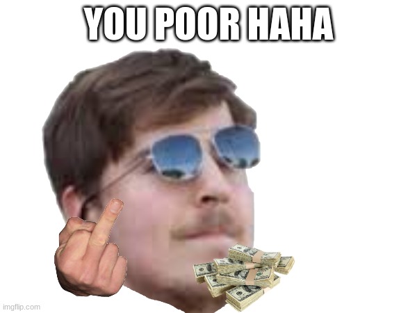 YOU POOR HAHA | made w/ Imgflip meme maker