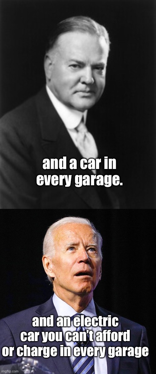 and an electric car you can’t afford or charge in every garage and a car in every garage. | image tagged in herbert hoover,joe biden | made w/ Imgflip meme maker