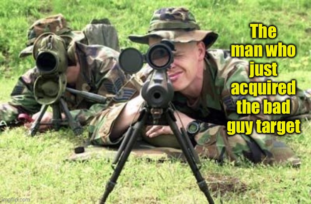 United States Air Force Sniper Team | The man who just acquired the bad guy target | image tagged in united states air force sniper team | made w/ Imgflip meme maker
