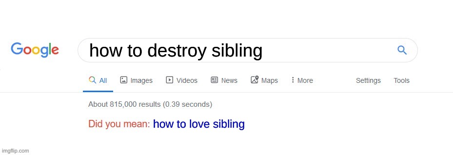 Did you mean? | how to destroy sibling; how to love sibling | image tagged in did you mean | made w/ Imgflip meme maker