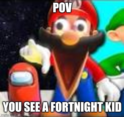 Yes | POV; YOU SEE A FORTNIGHT KID | image tagged in mario meme | made w/ Imgflip meme maker