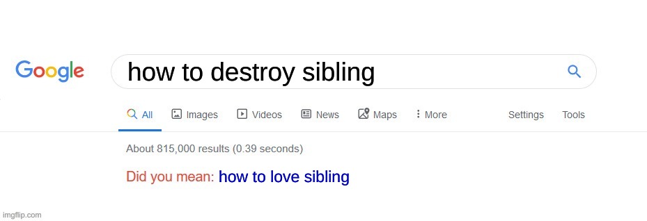 HEEHEE | how to destroy sibling; how to love sibling | image tagged in did you mean | made w/ Imgflip meme maker