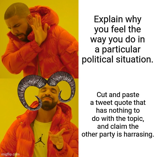 Drake Hotline Bling | Explain why you feel the way you do in a particular political situation. Cut and paste a tweet quote that has nothing to do with the topic, and claim the other party is harrasing. | image tagged in memes,drake hotline bling | made w/ Imgflip meme maker