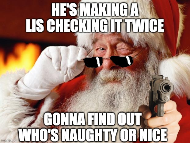 M E R R Y    X - M A S | HE'S MAKING A LIS CHECKING IT TWICE; GONNA FIND OUT WHO'S NAUGHTY OR NICE | image tagged in santa | made w/ Imgflip meme maker