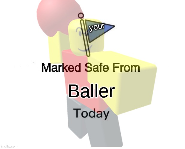 Baller | your; Baller | image tagged in baller | made w/ Imgflip meme maker