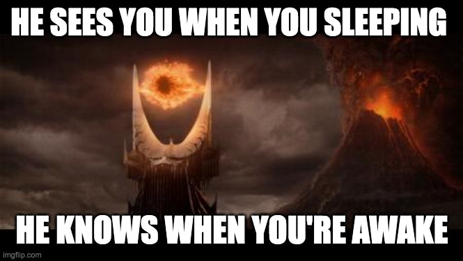 ._. | HE SEES YOU WHEN YOU SLEEPING; HE KNOWS WHEN YOU'RE AWAKE | image tagged in memes,eye of sauron | made w/ Imgflip meme maker