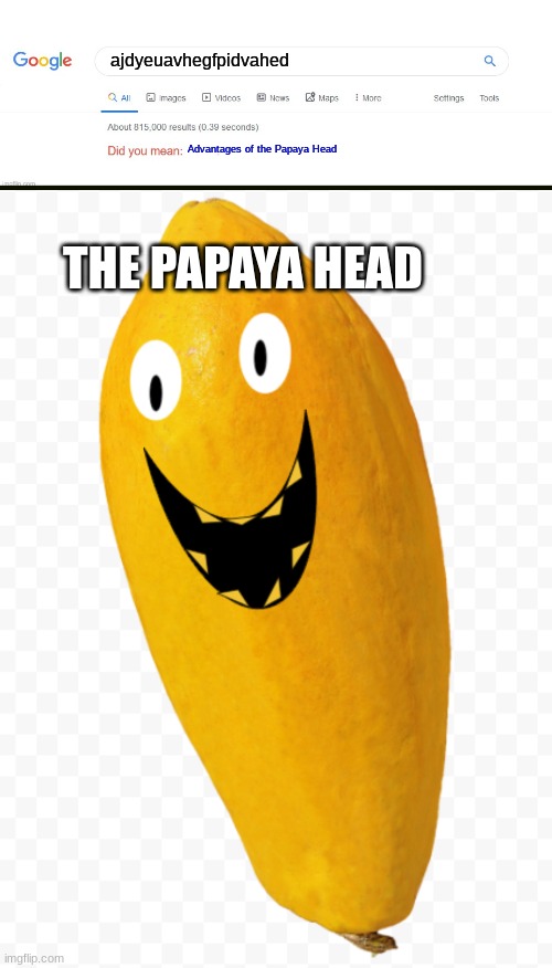 Papaya Head | ajdyeuavhegfpidvahed; Advantages of the Papaya Head; THE PAPAYA HEAD | image tagged in did you mean | made w/ Imgflip meme maker