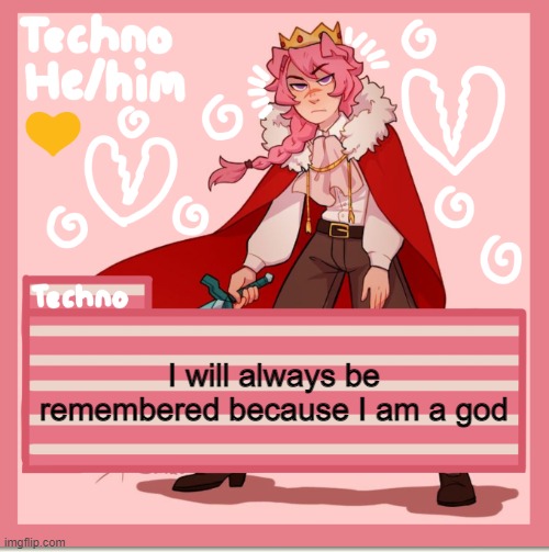 Technoblade | I will always be remembered because I am a god | image tagged in technoblade | made w/ Imgflip meme maker