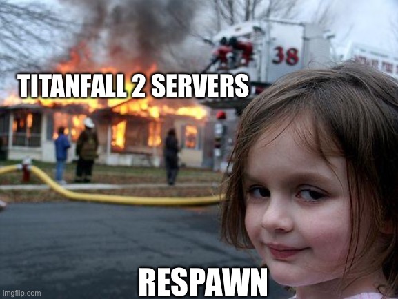 Yes | TITANFALL 2 SERVERS; RESPAWN | image tagged in memes,disaster girl | made w/ Imgflip meme maker