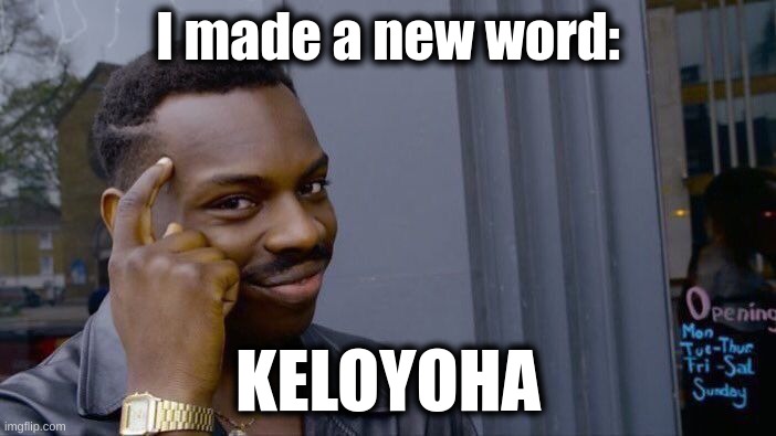 i have invented a new word >:) |  I made a new word:; KELOYOHA | image tagged in memes,roll safe think about it | made w/ Imgflip meme maker