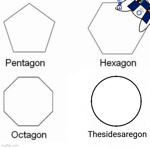 The original meme concept | Elo! Thesidesaregon | image tagged in memes,pentagon hexagon octagon | made w/ Imgflip meme maker