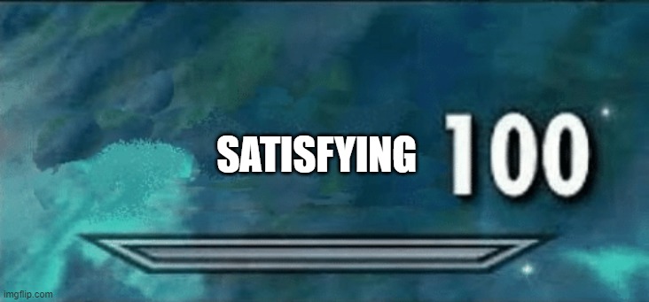 SATISFYING | image tagged in skyrim skill meme | made w/ Imgflip meme maker