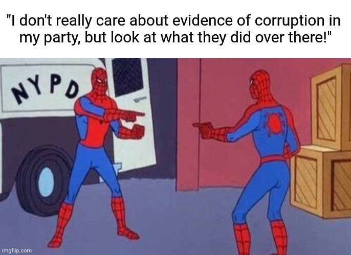 "I don't really care about evidence of corruption in 
my party, but look at what they did over there!" | image tagged in spiderman pointing at spiderman | made w/ Imgflip meme maker