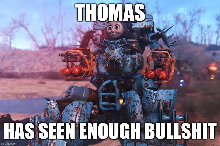 Thomas The Train | THOMAS; HAS SEEN ENOUGH BULLSHIT | image tagged in thomas the train | made w/ Imgflip meme maker