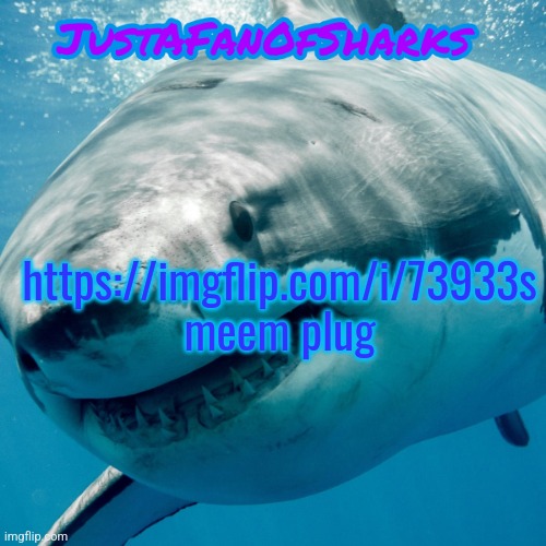 JustAFanOfSharks Announcement Template | https://imgflip.com/i/73933s meem plug | image tagged in justafanofsharks announcement template | made w/ Imgflip meme maker
