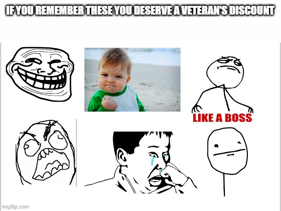 white background | IF YOU REMEMBER THESE YOU DESERVE A VETERAN'S DISCOUNT | image tagged in veterans,trollface,like a boss,dead memes,poker face,fffffffuuuuuuuuuuuu | made w/ Imgflip meme maker