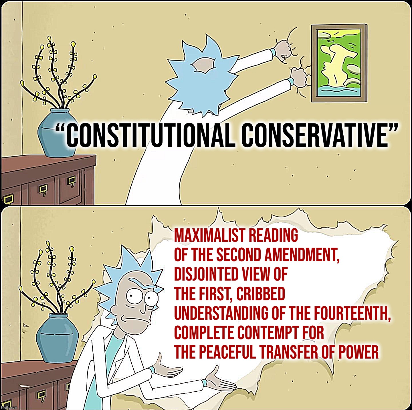 Every. Damn. Time. | “Constitutional Conservative”; Maximalist reading of the Second Amendment, disjointed view of the First, cribbed understanding of the Fourteenth, complete contempt for the peaceful transfer of power | image tagged in rick rips wallpaper | made w/ Imgflip meme maker