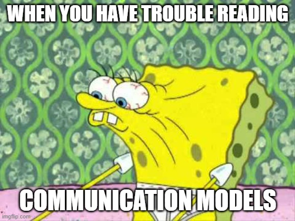 Spungebob | WHEN YOU HAVE TROUBLE READING; COMMUNICATION MODELS | image tagged in spungebob | made w/ Imgflip meme maker