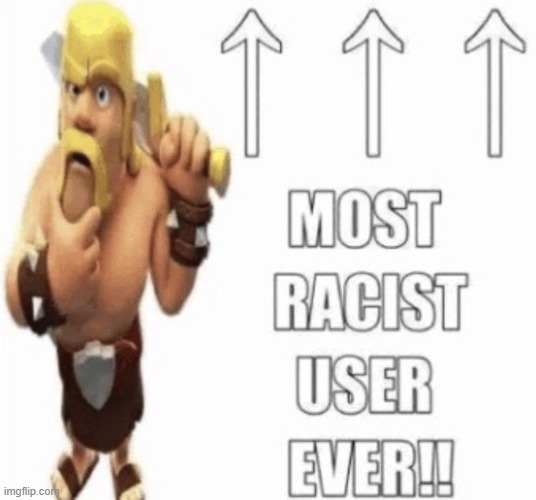 the man of the post of above is racist | image tagged in memes,clash of clans | made w/ Imgflip meme maker