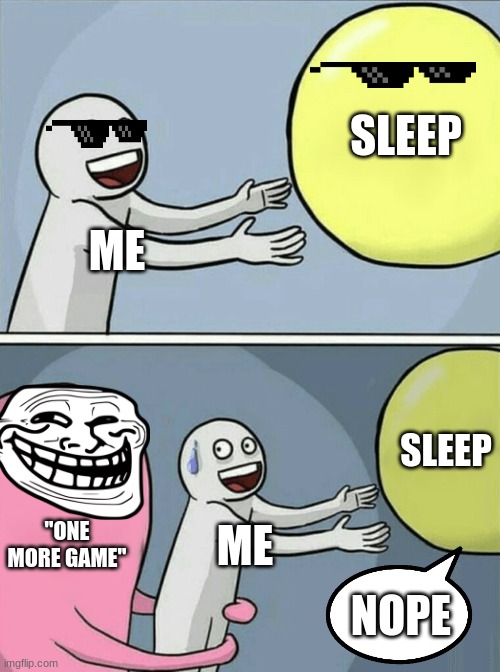 Running Away Balloon | SLEEP; ME; SLEEP; "ONE MORE GAME"; ME; NOPE | image tagged in memes,running away balloon | made w/ Imgflip meme maker