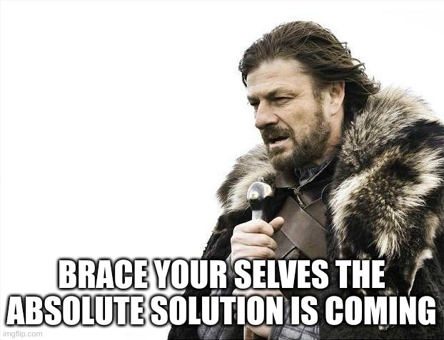 And yes i know its absolute solver |  BRACE YOUR SELVES THE ABSOLUTE SOLUTION IS COMING | image tagged in memes,brace yourselves x is coming,murder drones,glitch productions | made w/ Imgflip meme maker