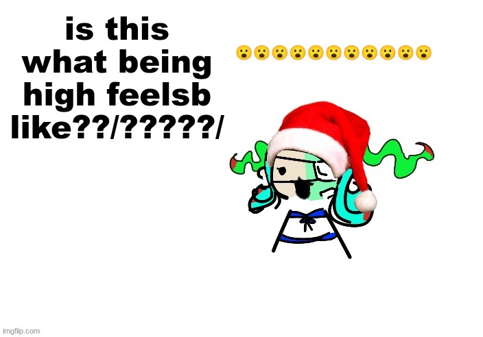 OHHHHHHHHHHHHHH DISCOVERYYRYRYRRY | 😮😮😮😮😮😮😮😮😮😮😮; is this what being high feelsb like??/?????/ | image tagged in christmas 401 | made w/ Imgflip meme maker