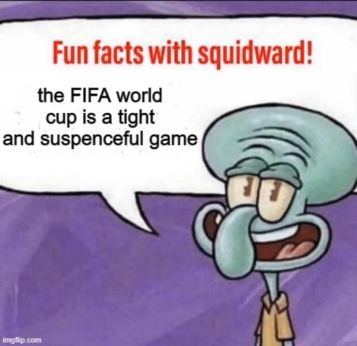 which team are you rooting for? | the FIFA world cup is a tight and suspenceful game | image tagged in fun facts with squidward,sports | made w/ Imgflip meme maker