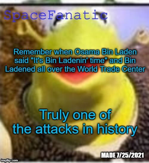 Ye Olde Announcements | Remember when Osama Bin Laden said "It's Bin Ladenin' time" and Bin Ladened all over the World Trade Center; Truly one of the attacks in history | image tagged in spacefanatic announcement temp | made w/ Imgflip meme maker