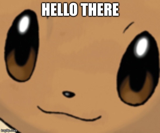 hello | HELLO THERE | image tagged in eevee face | made w/ Imgflip meme maker