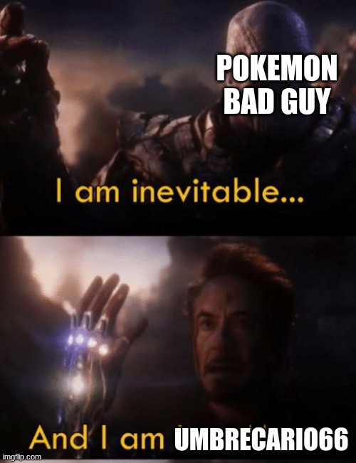 ... | POKEMON BAD GUY; UMBRECARIO66 | image tagged in i am iron man | made w/ Imgflip meme maker