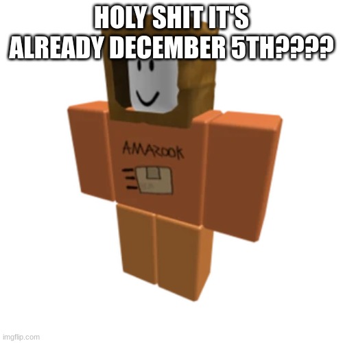Amazook | HOLY SHIT IT'S ALREADY DECEMBER 5TH???? | image tagged in amazook | made w/ Imgflip meme maker