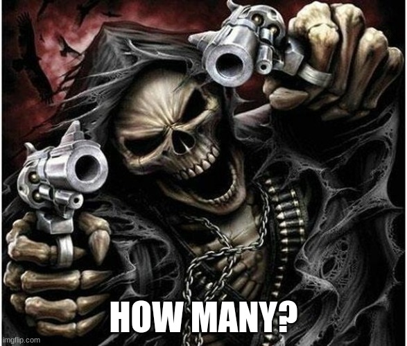 3 | HOW MANY? | image tagged in badass skeleton | made w/ Imgflip meme maker