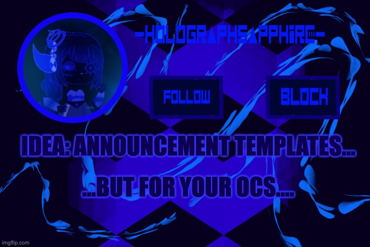 Bring in your ocs and ill make em an announcement template | IDEA: ANNOUNCEMENT TEMPLATES... ...BUT FOR YOUR OCS.... | image tagged in -holographsapphire- s announcement template | made w/ Imgflip meme maker