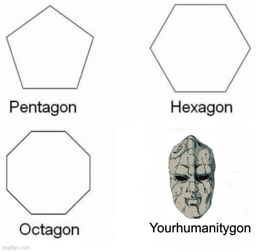 Pentagon Hexagon Octagon Meme | Yourhumanitygon | image tagged in memes,pentagon hexagon octagon,dio,dio brando,jojo,jojo's bizarre adventure | made w/ Imgflip meme maker