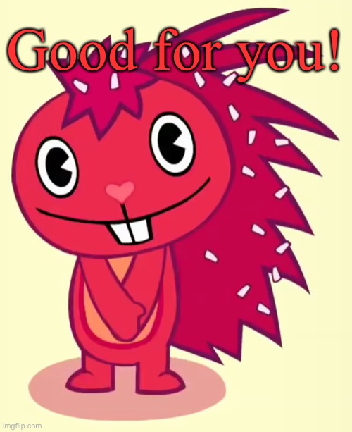 Cute Flaky (HTF) | Good for you! | image tagged in cute flaky htf | made w/ Imgflip meme maker