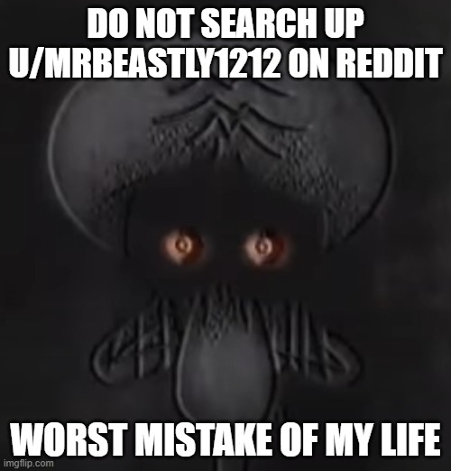 dont | DO NOT SEARCH UP U/MRBEASTLY1212 ON REDDIT; WORST MISTAKE OF MY LIFE | made w/ Imgflip meme maker