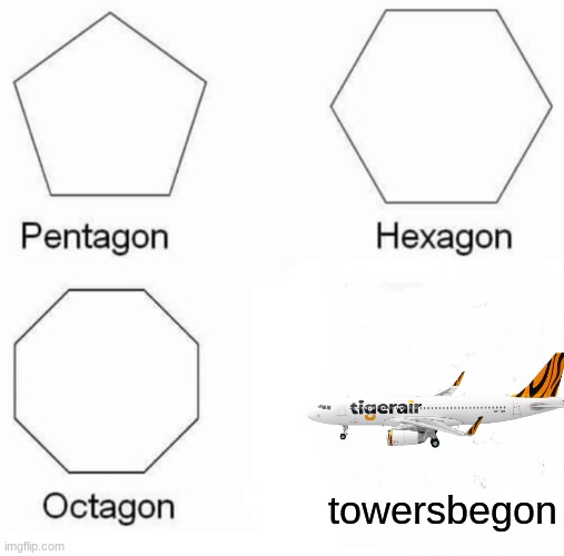 Pentagon Hexagon Octagon Meme | towersbegon | image tagged in memes,pentagon hexagon octagon | made w/ Imgflip meme maker