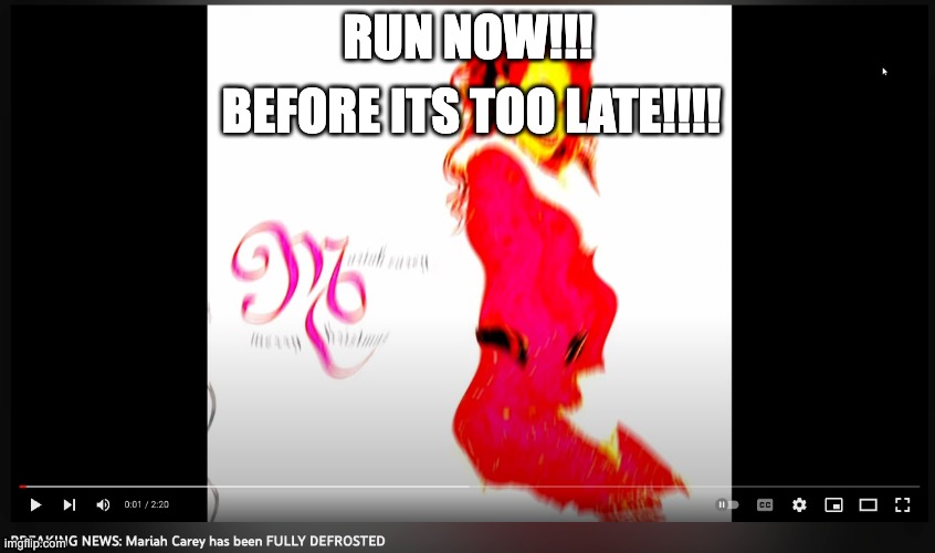 SHES BEEN DEFROSTED!!!!!! | BEFORE ITS TOO LATE!!!! RUN NOW!!! | image tagged in mariah carey,defrosted,run | made w/ Imgflip meme maker