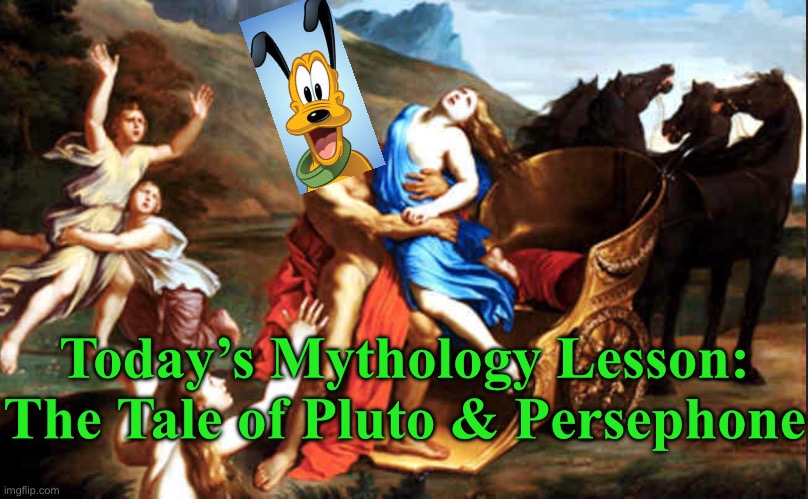 Pluto & Persephone |  Today’s Mythology Lesson: The Tale of Pluto & Persephone | image tagged in pluto,mythology,disney,memes,myths | made w/ Imgflip meme maker